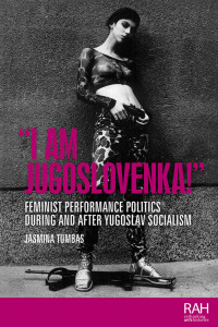 Jasmina Tumbas; — "I Am Jugoslovenka!": Feminist performance politics during and after Yugoslav socialism