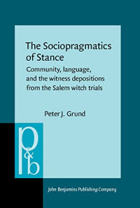 Peter J. Grund — The Sociopragmatics of Stance : Community, language, and the witness depositions from the Salem witch trials