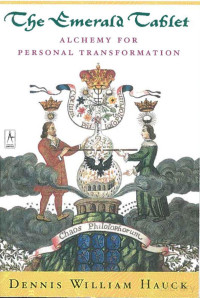 Dennis William Hauck — The Emerald Tablet. Alchemy for Personal Transformation