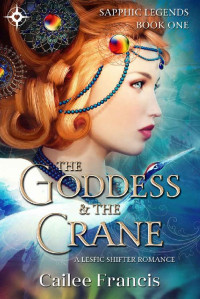 Francis, Cailee — The Goddess and the Crane: A Lesfic Shifter Romance