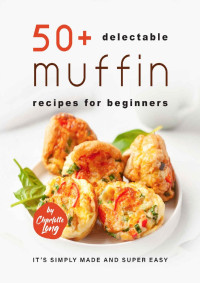 Charlotte Long — 50+ Delectable Muffin Recipes for Beginners: It's Simply Made and Super Easy