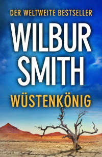 Wilbur Smith [Smith, Wilbur] — Wüstenkönig (German Edition)
