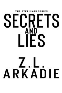 Z. L. Arkadie — SECRETS AND LIES: The Sterlings - BOOK ONE