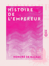 Honoré de Balzac — Histoire de l'Empereur
