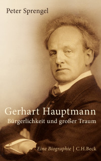 Sprengel, Peter — Gerhart Hauptmann · Bürgerlichkeit und großer Traum