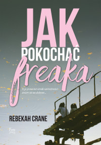 Rebekah Crane — Jak pokochać freaka