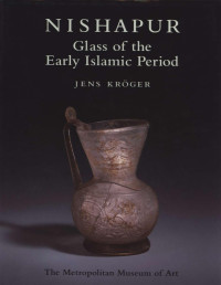 Jens Kröger — Nishapur: Glass of the Early Islamic Period