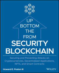 III Howard E. Poston — Blockchain Security from the Bottom Up: Securing and Preventing Attacks on Cryptocurrencies, Decentralized Applications, NFTs, and Smart Contracts