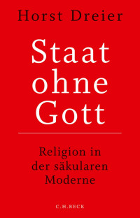 Dreier, Horst — Staat ohne Gott: Religion in der säkularen Moderne