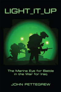 John Pettegrew — Light It Up: The Marine Eye for Battle in the War for Iraq