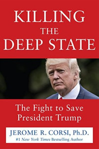 Jerome R. Corsi [Corsi, Jerome R.] — Killing the Deep State: The Fight to Save President Trump