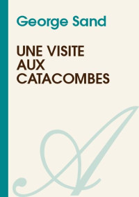George Sand — UNE VISITE AUX CATACOMBES