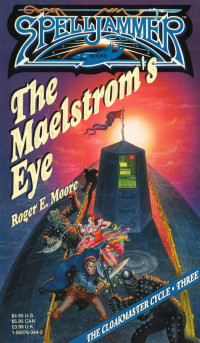 Roger E. Moore — Spelljammer: The Cloakmaster Cycle, Book 03 - The Maelstrom’s Eye