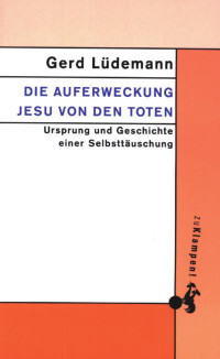 Gerd Lüdemann — Die Auferweckung Jesu von den Toten