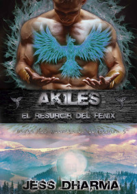 Jess Dharma Jess Dharma — Akiles el resurgir del fénix: Los guardianes de piedra 5 (Spanish Edition)