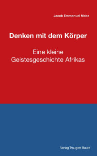 Jakob Emmanuel Mabe — Denken mit dem Körper - Eine kleine Geistesgeschichte Afrikas