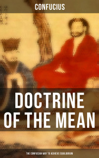 Confucius — DOCTRINE OF THE MEAN (The Confucian Way to Achieve Equilibrium)