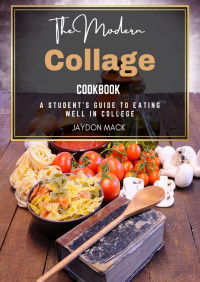 Jaydon Mack — The Modern College Cookbook: A Student's Guide to Eating Well in College