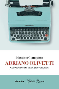 Massimo Gianquitto — Adriano Olivetti. Vita romanzata di un genio italiano