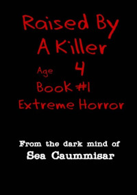 Sea Caummisar — Raised By A Killer: Extreme Horror Book #1 Age 4