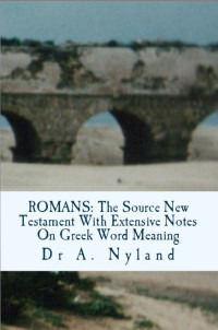 A. Nyland [Nyland, A.] — Romans: The Source New Testament With Extensive Notes on Greek Word Meaning