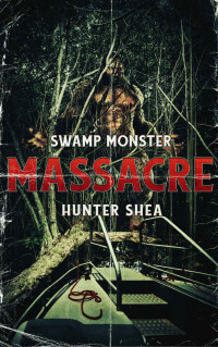 Hunter Shea — Swamp Monster Masacre