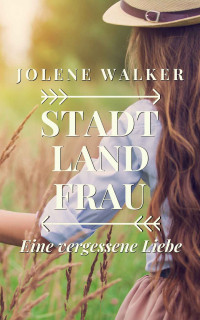 Jolene Walker — Stadt, Land, Frau: Eine vergessene Liebe (German Edition)