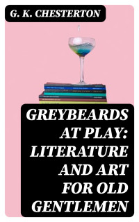 G. K. Chesterton — Greybeards at Play: Literature and Art for Old Gentlemen