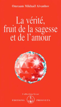 Omraam Mikhaël Aïvanhov — La vérité, fruit de la sagesse et de l'amour