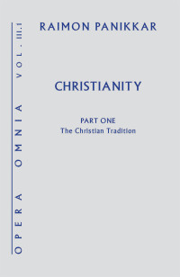 Panikkar, Raimon, Pavan, Milena Carrara — Christianity: Opera Omnia, Volume III, Part 1, The Christian Tradition