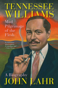 John Lahr — Tennessee Williams: Mad Pilgrimage of the Flesh