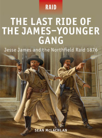 Sean McLachlan — The Last Ride of the James-Younger Gang: Jesse James and the Northfield Raid 1876