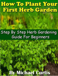 Michael Curtis — How to Plant Your First Herb Garden