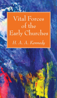 Kennedy, Harry Angus Alexander, 1866- — Vital forces of the early church