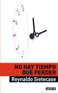 Reynaldo Sietecase — No hay tiempo que perder