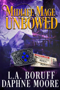 L.A. Boruff & Daphne Moore — Unbowed: A Paranormal Women's Fiction Novel (Midlife Mage Book 3)