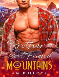 AM Bullock — Brother’s Best Friend in the Mountains: A Quick-Read HEA Romance in a Small Mountain Town Where the Air Is Thin, the Tension Is Thick and the Men Are Thrilling