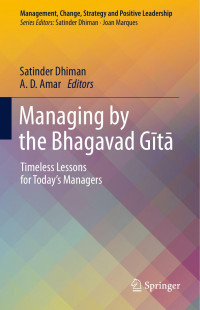 A. D. Amar Satinder Dhiman [Satinder Dhiman, A. D. Amar] — Managing by the Bhagavad Gita Timeless Lessons for Today’s Managers