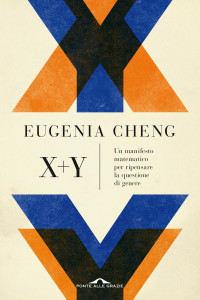 Eugenia Cheng — x + y: Un manifesto matematico per ripensare la questione di genere (Italian Edition)