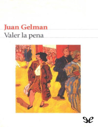 Juan Gelman — VALER LA PENA