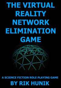 Rik Hunik — The Virtual Reality Network Elimination Game: A Science Fiction Role Playing Game