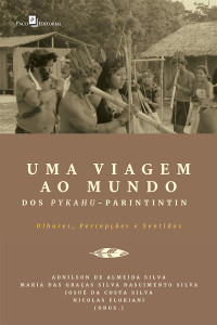 Adnilson de Almeida Silva;Maria das Graas Silva Nascimento Silva;Nicolas Floriani;Josu da Costa Silva ; & Maria das Graças Silva Nascimento Silva & Nicolas Floriani & Josué da Costa Silva (Orgs.) — Uma Viagem ao Mundo dos Pykahu-Parintintin