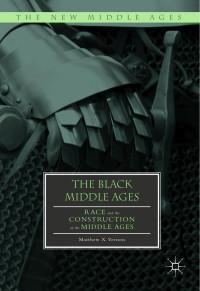 Matthew X. Vernon — The Black Middle Ages: Race and the Construction of the Middle Ages