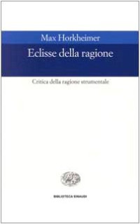 Max Horkheimer — Eclissi della ragione. Critica della ragione strumentale