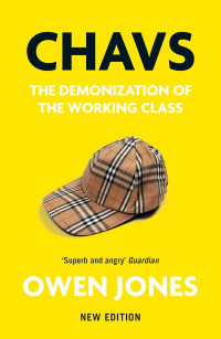 Owen Jones — Chavs: The Demonization Of The Working Class