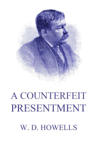 William Dean Howells — A Counterfeit Presentment