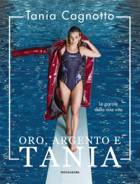 Cagnotto Tania — Oro, argento e Tania. Le parole della mia vita