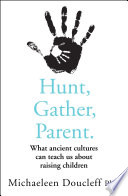 Michaeleen Doucleff — Hunt, Gather, Parent: What Ancient Cultures Can Teach Us about Raising Children