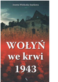 Wieliczka-Szarkowa, Joanna — Wołyń we krwi 1943