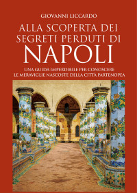 Giovanni Liccardo — Alla scoperta dei segreti perduti di Napoli